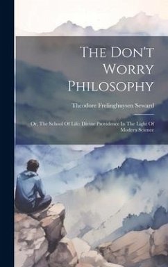 The Don't Worry Philosophy: Or, The School Of Life: Divine Providence In The Light Of Modern Science - Seward, Theodore Frelinghuysen