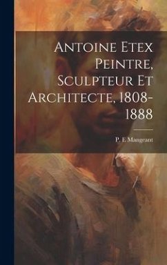 Antoine Etex Peintre, Sculpteur Et Architecte, 1808-1888 - E, Mangeant P.