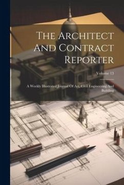 The Architect And Contract Reporter: A Weekly Illustrated Journal Of Art, Civil Engineering And Building; Volume 13 - Anonymous