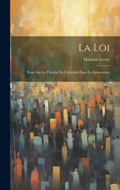 La Loi: Essai Sur La Théorie De L'autorité Dans La Démocratie - Leroy, Maxime