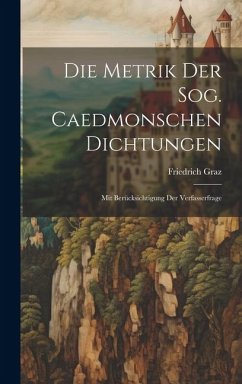 Die Metrik der Sog. Caedmonschen Dichtungen: Mit Berücksichtigung der Verfasserfrage - Graz, Friedrich