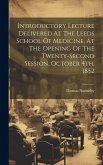 Introductory Lecture Delivered At The Leeds School Of Medicine, At The Opening Of The Twenty-second Session, October 4th, 1852