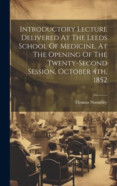 Introductory Lecture Delivered At The Leeds School Of Medicine, At The Opening Of The Twenty-second Session, October 4th, 1852