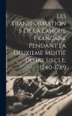 Les Transformations de la Langue Française Pendant la Deuxieme Moitié du 18e Siecle, 1740-1789