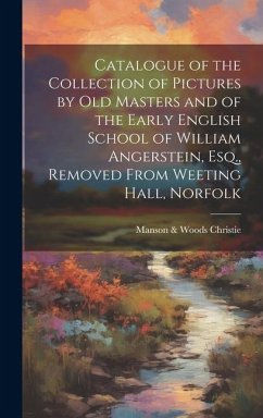 Catalogue of the Collection of Pictures by old Masters and of the Early English School of William Angerstein, Esq., Removed From Weeting Hall, Norfolk - Christie, Manson &. Woods