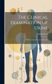 The Clinical Examination of Urine: With an Atlas of Urinary Deposits