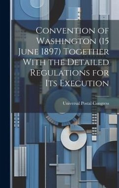 Convention of Washington (15 June 1897) Together With the Detailed Regulations for Its Execution