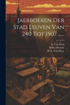 Jaerboeken Der Stad Leuven Van 240 Tot 1507 ...... - Divaeus, Petrus