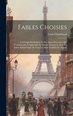 Fables Choisies: À L'Usage Des Enfans, Et Des Autres Personnes Qui Commencent À Apprendre La Langue Françoise, Avec Un Index Alphabétiq - Chambaud, Louis