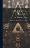 Les Francs-maçons: Ce Qu'ils Sont, Ce Qu'ils Font, Ce Qu'ils Veulent...