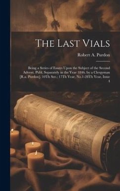 Cover The Last Vials: Being a Series of Essays Upon the Subject of the Second Advent. Publ. Separately in the Year 1846. by a Clergyman [R.a