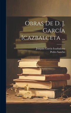 Obras De D. J. García Icazbalceta ... - Icazbalceta, Joaquin García; Sancho, Pedro