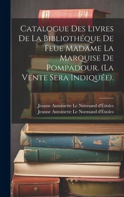 Catalogue Des Livres De La Bibliothéque De Feue Madame La Marquise De Pompadour. (la Vente Sera Indiquée).