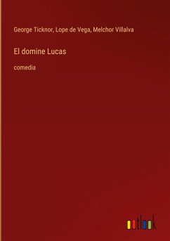 El domine Lucas - Ticknor, George; Vega, Lope De; Villalva, Melchor