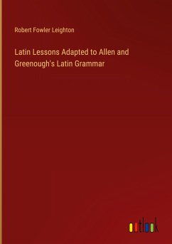 Latin Lessons Adapted to Allen and Greenough's Latin Grammar