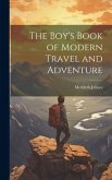 The Boy's Book of Modern Travel and Adventure The Boy's Book of Modern Travel and Adventure