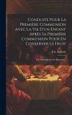 Conduite Pour La Première Communion Avec La Vie D'un Enfant Après Sa Première Communion Pour En Conserver Le Fruit: Par Demandes Et Par Réponses...