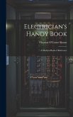 Electrician's Handy Book: A Modern Book of Reference