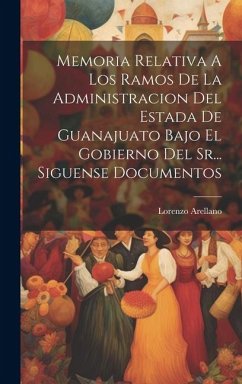 Cover Memoria Relativa A Los Ramos De La Administracion Del Estada De Guanajuato Bajo El Gobierno Del Sr... Siguense Documentos