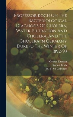 Professor Koch On The Bacteriological Diagnosis Of Cholera, Water-filtration And Cholera, And The Cholera In Germany During The Winter Of 1892-93 - Koch, Robert; George, Duncan