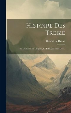 Histoire Des Treize: La Duchesse De Langeais, La Fille Aux Yeux D'or... - Balzac, Honoré de
