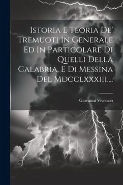 Cover Istoria E Teoria De' Tremuoti In Generale Ed In Particolare Di Quelli Della Calabria, E Di Messina Del Mdcclxxxiii....