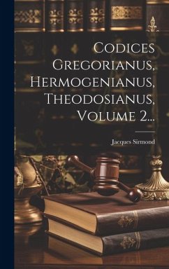 Codices Gregorianus, Hermogenianus, Theodosianus, Volume 2... - Sirmond, Jacques Codices Gregorianus, Hermogenianus, Theodosianus, Volume 2... - Sirmond, Jacques