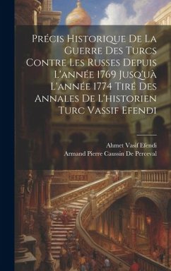 Précis Historique De La Guerre Des Turcs Contre Les Russes Depuis L'année 1769 Jusq'uà L'année 1774 Tiré Des Annales De L'historien Turc Vassif Efendi - De Perceval, Armand Pierre Caussin; Efendi, Ahmet Vasif