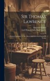 Sir Thomas Lawrence: With A Catalogue Of The Artist's Exhibited And Engraved Works