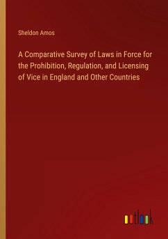 A Comparative Survey of Laws in Force for the Prohibition, Regulation, and Licensing of Vice in England and Other Countries