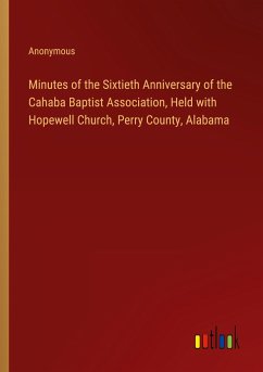 Minutes of the Sixtieth Anniversary of the Cahaba Baptist Association, Held with Hopewell Church, Perry County, Alabama - Anonymous