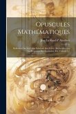 Opuscules Mathématiques: Réflexions Sur La Cause Générale Des Vents: Recherches Sur La Précession Des Équinoxes, Etc, Volume 1...