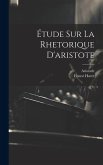 Étude Sur La Rhetorique D'aristote