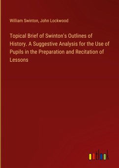 Topical Brief of Swinton's Outlines of History. A Suggestive Analysis for the Use of Pupils in the Preparation and Recitation of Lessons - Swinton, William; Lockwood, John