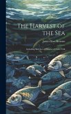 The Harvest of the Sea: Including Sketches of Fisheries & Fisher Folk