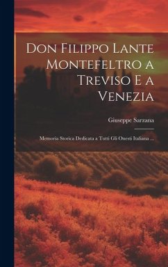Don Filippo Lante Montefeltro a Treviso E a Venezia: Memoria Storica Dedicata a Tutti Gli Onesti Italiana ... - Sarzana, Giuseppe