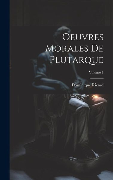 Oeuvres Morales De Plutarque; Volume 1 Oeuvres Morales De Plutarque; Volume 1