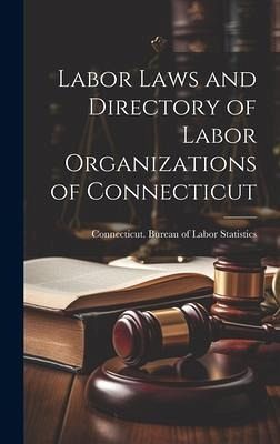 Labor Laws and Directory of Labor Organizations of Connecticut Labor Laws and Directory of Labor Organizations of Connecticut