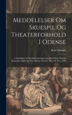 Meddelelser om skuespil og theaterforhold i Odense; i anledning af hundredeaarsdagen for den første danske komedies opførelse paa Odense theater, den - Schmidt, Karl