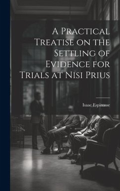 A Practical Treatise on the Settling of Evidence for Trials at Nisi Prius - Espinasse, Isaac