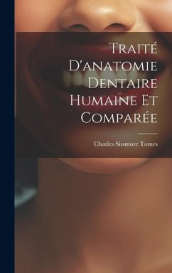 Traité D'anatomie Dentaire Humaine Et Comparée - Tomes, Charles Sissmore