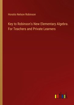 Key to Robinson's New Elementary Algebra. For Teachers and Private Learners