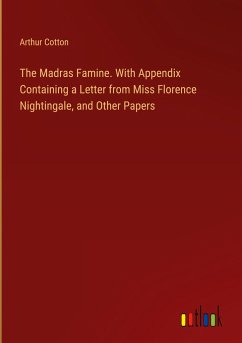 The Madras Famine. With Appendix Containing a Letter from Miss Florence Nightingale, and Other Papers