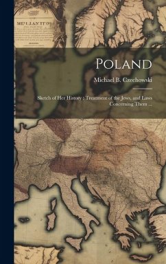 Cover Poland: Sketch of her History: Treatment of the Jews, and Laws Concerning Them ...