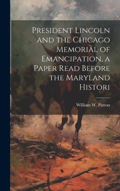 Cover President Lincoln and the Chicago Memorial of Emancipation, a Paper Read Before the Maryland Histori