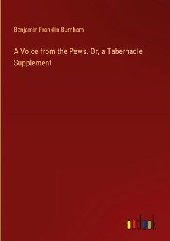 A Voice from the Pews. Or, a Tabernacle Supplement - Burnham, Benjamin Franklin