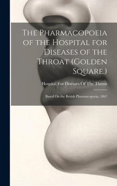 The Pharmacopoeia of the Hospital for Diseases of the Throat (Golden Square.): Based On the British Pharmacopoeia, 1867