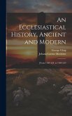 An Ecclesiastical History, Ancient and Modern: [From 1100 A.D. to 1500 A.D