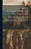 Simple Conjecture Sur Les Origines Paternelles De François Villon... Simple Conjecture Sur Les Origines Paternelles De François Villon...