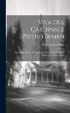 Vita Del Cardinale Pietro Bembo: Descritta in Latino, Ed Ora Per La Prima Volta Recata in Italiano, Con Annotazioni